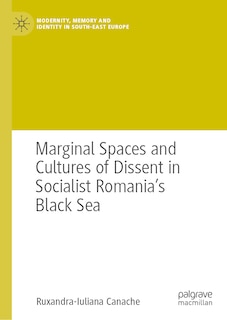 Front cover_Marginal Spaces and Cultures of Dissent in Socialist Romania's Black Sea