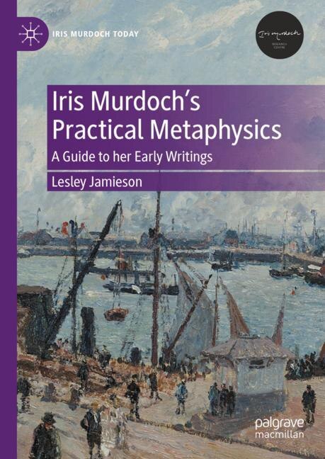 Front cover_Iris Murdoch's Practical Metaphysics