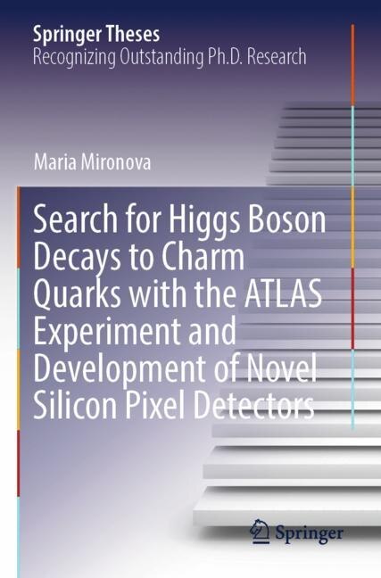 Front cover_Search for Higgs Boson Decays to Charm Quarks with the ATLAS Experiment and Development of Novel Silicon Pixel Detectors