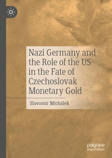 Front cover_Nazi Germany and the Role of the US in the Fate of Czechoslovak Monetary Gold