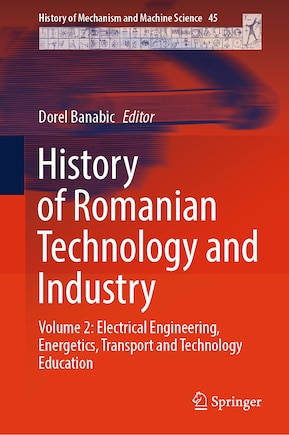 History of Romanian Technology and Industry: Volume 2: Electrical Engineering, Energetics, Transport and Technology Education