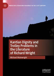 Front cover_Kantian Dignity and Trolley Problems in the Literature of Richard Wright
