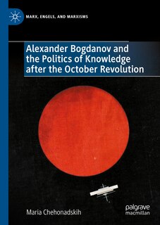 Front cover_Alexander Bogdanov and the Politics of Knowledge after the October Revolution