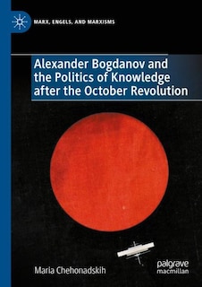 Front cover_Alexander Bogdanov and the Politics of Knowledge after the October Revolution