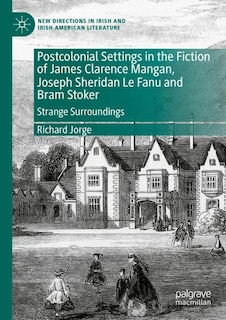 Front cover_Postcolonial Settings in the Fiction of James Clarence Mangan, Joseph Sheridan Le Fanu and Bram Stoker