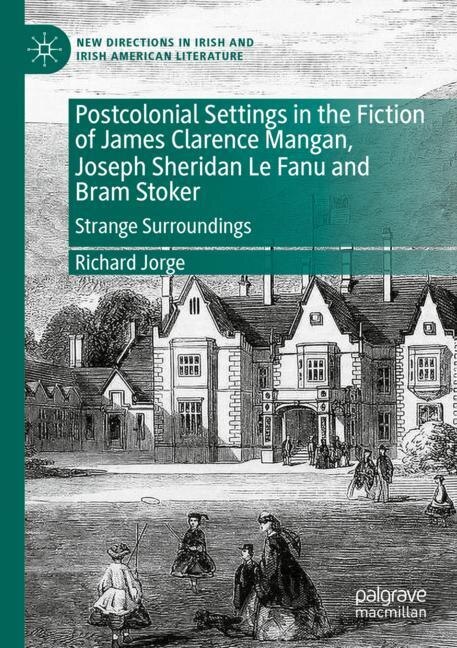 Front cover_Postcolonial Settings in the Fiction of James Clarence Mangan, Joseph Sheridan Le Fanu and Bram Stoker