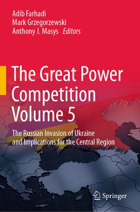 The Great Power Competition Volume 5: The Russian Invasion of Ukraine and Implications for the Central Region