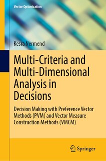 Multi-Criteria and Multi-Dimensional Analysis in Decisions: Decision Making with Preference Vector Methods (PVM) and Vector Measure Construction Methods (VMCM)