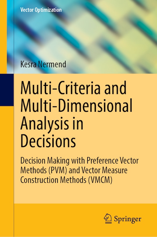 Multi-Criteria and Multi-Dimensional Analysis in Decisions: Decision Making with Preference Vector Methods (PVM) and Vector Measure Construction Methods (VMCM)