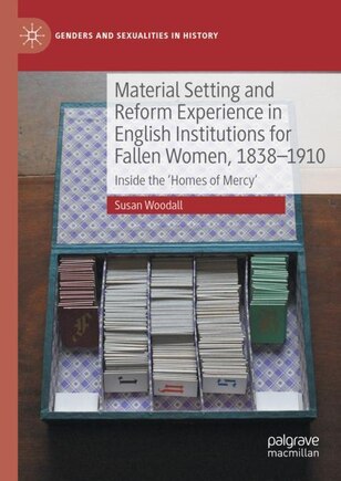 Material Setting and Reform Experience in English Institutions for Fallen Women, 1838-1910: Inside the 'Homes of Mercy'