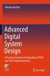 Advanced Digital System Design: A Practical Guide to Verilog Based FPGA and ASIC Implementation