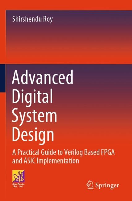 Advanced Digital System Design: A Practical Guide to Verilog Based FPGA and ASIC Implementation