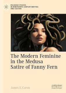Front cover_The Modern Feminine in the Medusa Satire of Fanny Fern