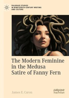 Couverture_The Modern Feminine in the Medusa Satire of Fanny Fern