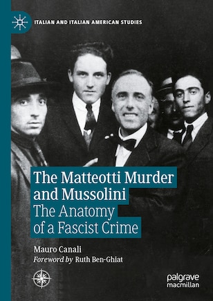 The Matteotti Murder and Mussolini: The Anatomy of a Fascist Crime