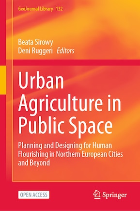 Urban Agriculture in Public Space: Planning and Designing for Human Flourishing in Northern European Cities and Beyond