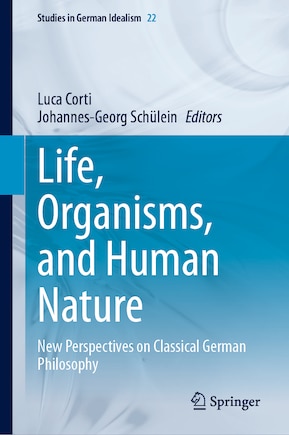 Life, Organisms, and Human Nature: New Perspectives on Classical German Philosophy