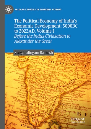 The Political Economy of India's Economic Development: 5000BC to 2022AD, Volume I: Before the Indus Civilisation to Alexander the Great