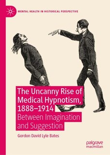 Front cover_The Uncanny Rise of Medical Hypnotism, 1888-1914