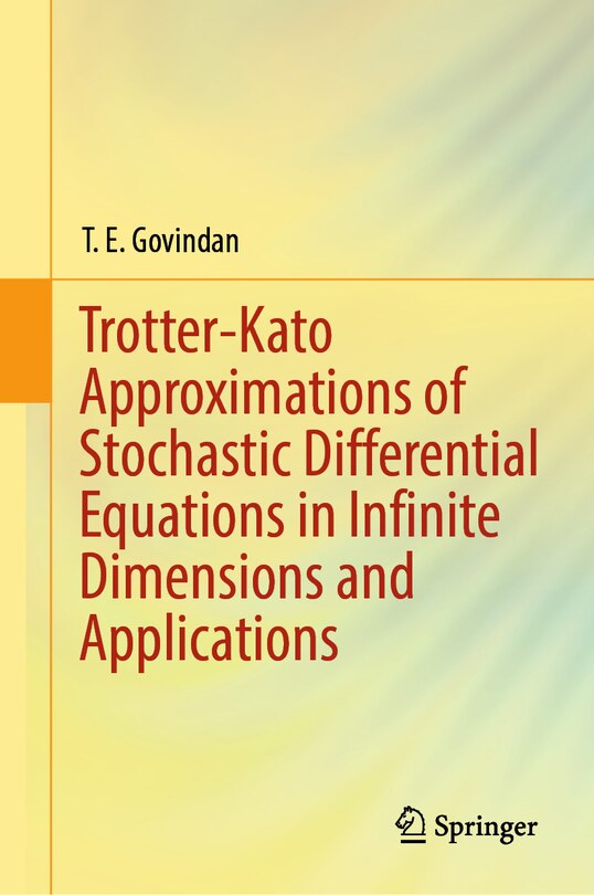 Front cover_Trotter-Kato Approximations of Stochastic Differential Equations in Infinite Dimensions and Applications
