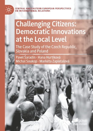 Challenging Citizens: Democratic Innovations at the Local Level: The Case Study of the Czech Republic, Slovakia and Pola: The Case Study of the Czech Republic, Slovakia and Poland