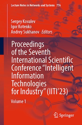 Proceedings of the Seventh International Scientific Conference Intelligent Information Technologies for Industry (IITI'23: Volume 1