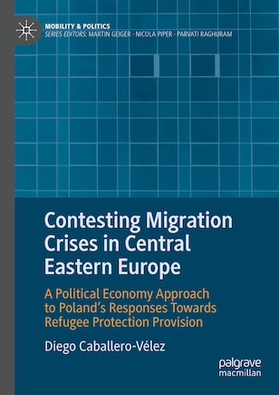 Contesting Migration Crises in Central Eastern Europe: A Political Economy Approach to Poland's Responses Towards Refugee Protection Provision