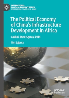 Front cover_The Political Economy of China's Infrastructure Development in Africa