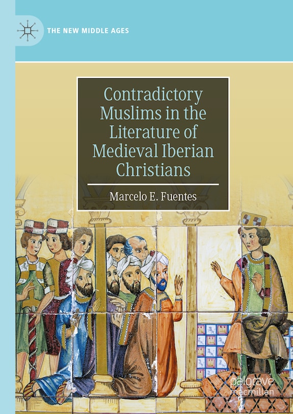 Front cover_Contradictory Muslims in the Literature of Medieval Iberian Christians