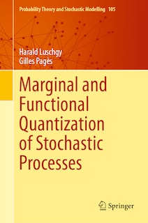 Front cover_Marginal and Functional Quantization of Stochastic Processes