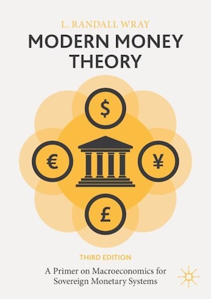 Modern Money Theory: A Primer on Macroeconomics for Sovereign Monetary Systems