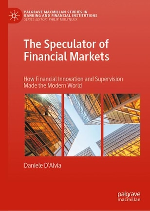 The Speculator of Financial Markets: How Financial Innovation and Supervision Made the Modern World