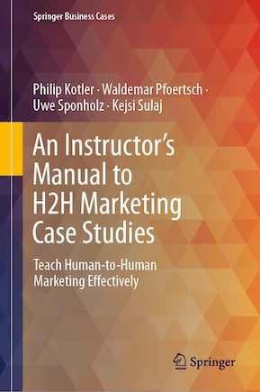 An Instructor's Manual to H2H Marketing Case Studies: Teach Human-to-Human Marketing Effectively