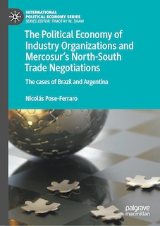 Front cover_The Political Economy of Industry Organizations and Mercosur's North-South Trade Negotiations