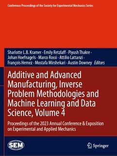 Front cover_Additive and Advanced Manufacturing, Inverse Problem Methodologies and Machine Learning and Data Science, Volume 4