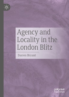 Front cover_Agency and Locality in the London Blitz
