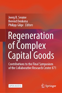 Regeneration of Complex Capital Goods: Contributions to the Final Symposium of the Collaborative Research Center 871