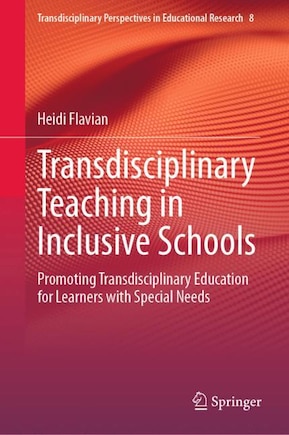 Transdisciplinary Teaching in Inclusive Schools: Promoting Transdisciplinary Education for Learners with Special Needs