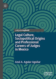 Front cover_Legal Culture, Sociopolitical Origins and Professional Careers of Judges in Mexico