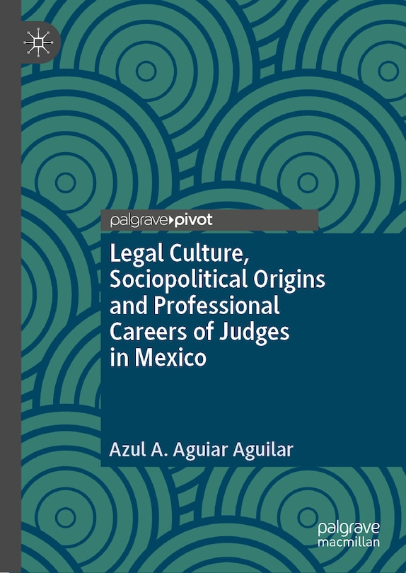 Front cover_Legal Culture, Sociopolitical Origins and Professional Careers of Judges in Mexico