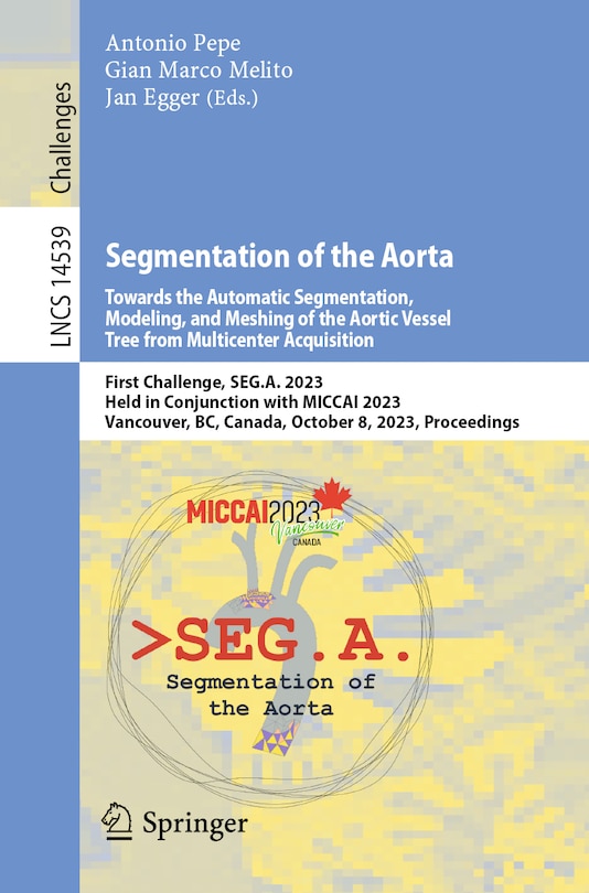 Front cover_Segmentation of the Aorta. Towards the Automatic Segmentation, Modeling, and Meshing of the Aortic Vessel Tree from Multicenter Acquisition