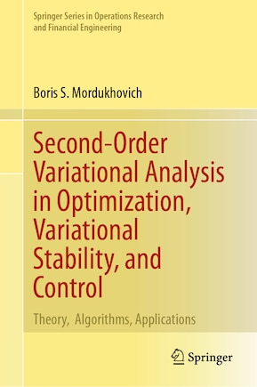 Second-Order Variational Analysis in Optimization, Variational Stability, and Control: Theory, Algorithms, Applications