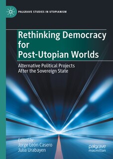 Front cover_Rethinking Democracy for Post-Utopian Worlds
