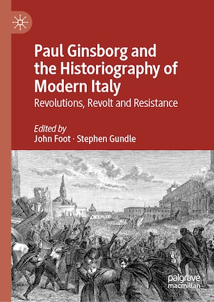 Paul Ginsborg and the Historiography of Modern Italy: Revolutions, Revolt and Resistance