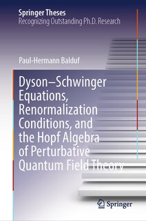 Couverture_Dyson-Schwinger Equations, Renormalization Conditions, and the Hopf Algebra of Perturbative Quantum Field Theory