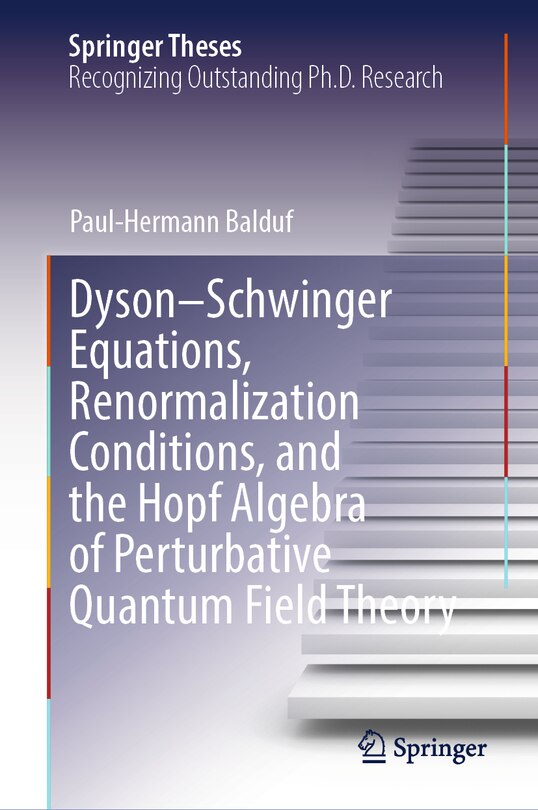 Couverture_Dyson-Schwinger Equations, Renormalization Conditions, and the Hopf Algebra of Perturbative Quantum Field Theory