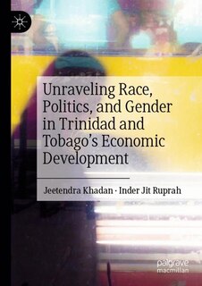 Front cover_Unraveling Race, Politics, and Gender in Trinidad and Tobago's Economic Development