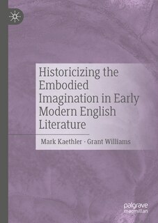Front cover_Historicizing the Embodied Imagination in Early Modern English Literature