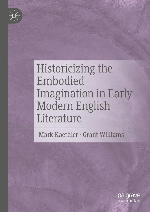 Front cover_Historicizing the Embodied Imagination in Early Modern English Literature