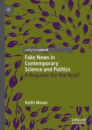 Fake News in Contemporary Science and Politics: A Requiem for the Real?